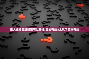 重大通报酷玩部落可以开挂,真的有挂√太坑了原来有挂