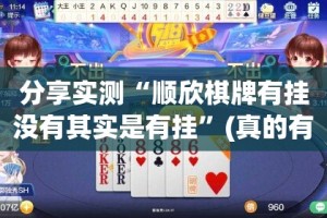 分享实测“顺欣棋牌有挂没有其实是有挂”(真的有挂)-知乎