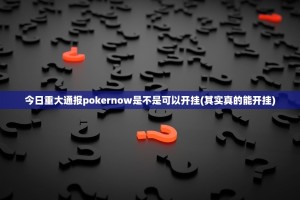 今日重大通报pokernow是不是可以开挂(其实真的能开挂)