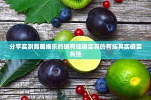 分享实测葡萄娱乐的确有挂确实真的有挂其实确实有挂