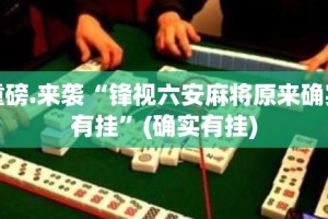 重磅.来袭“锋视六安麻将原来确实有挂”(确实有挂)