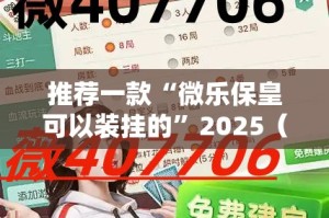 推荐一款“微乐保皇可以装挂的”2025（果然有挂）