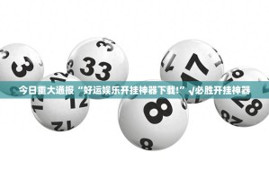 今日重大通报“好运娱乐开挂神器下载!”√必胜开挂神器