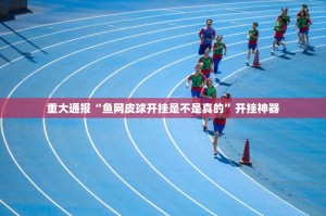 重大通报“鱼网皮球开挂是不是真的”开挂神器