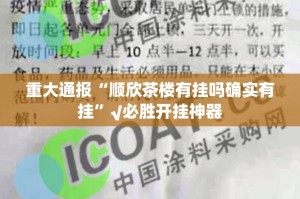 重大通报“顺欣茶楼有挂吗确实有挂”√必胜开挂神器