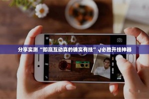分享实测“即赢互动真的确实有挂”√必胜开挂神器