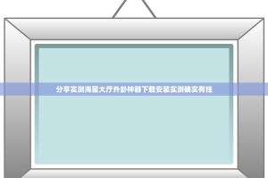 分享实测海星大厅外卦神器下载安装实测确实有挂