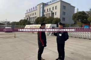 【扬州疫情是什么时候爆发的/扬州疫情是什么时候爆发的呢】