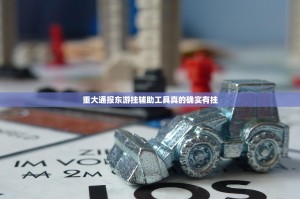 重大通报东游挂辅助工具真的确实有挂
