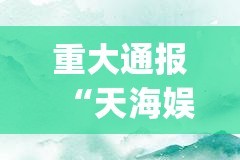 重大通报“天海娱乐有挂吗确实有挂”√必胜开挂神器