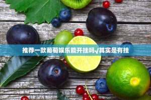 推荐一款葡萄娱乐能开挂吗√其实是有挂