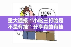 重大通报“小吆三打哈是不是有挂”分享真的有挂给你
