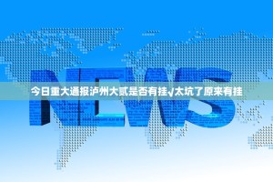 今日重大通报泸州大贰是否有挂√太坑了原来有挂