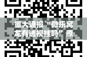 重大通报“微乐窝龙有透视挂吗”原来可以开挂