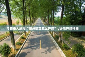 今日重大通报“衢州都莱怎么开挂”√必胜开挂神器