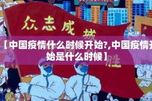 【中国疫情什么时候开始?,中国疫情开始是什么时候】