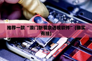 推荐一款“澳门新萄京透视软件”(确实有挂)