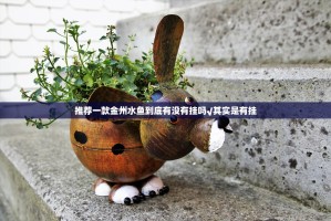 推荐一款金州水鱼到底有没有挂吗√其实是有挂