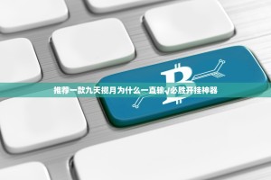 推荐一款九天揽月为什么一直输√必胜开挂神器