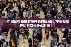 【中国疫情是啥时候开始的呢图片/中国疫情开始时间是什么时候】