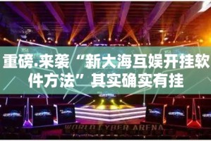 重磅.来袭“新大海互娱开挂软件方法”其实确实有挂