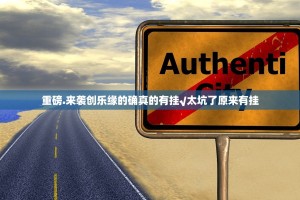 重磅.来袭创乐缘的确真的有挂√太坑了原来有挂