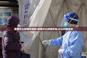 疫情什么时候开始啊:疫情什么时候开始,什么时候结束