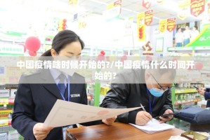 中国疫情啥时候开始的?/中国疫情什么时间开始的?
