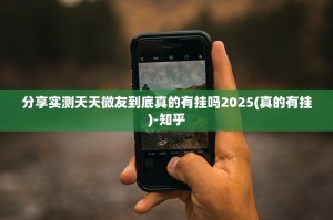 分享实测天天微友到底真的有挂吗2025(真的有挂)-知乎