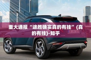重大通报“途胜确实真的有挂”(真的有挂)-知乎