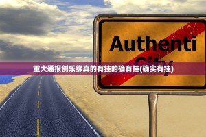 重大通报创乐缘真的有挂的确有挂(确实有挂)