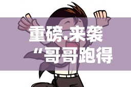 重磅.来袭“哥哥跑得快原来确实有挂”@太坑了真的有挂