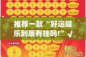 推荐一款“好运娱乐到底有挂吗!”√曝光透视猫腻