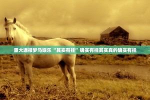 重大通报梦马娱乐“其实有挂”确实有挂其实真的确实有挂