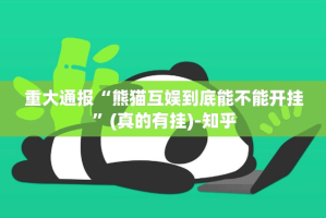重大通报“熊猫互娱到底能不能开挂”(真的有挂)-知乎