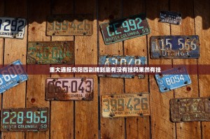 重大通报东阳四副牌到底有没有挂吗果然有挂