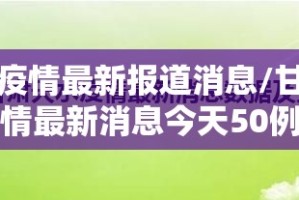 甘肃天水疫情最新报道消息/甘肃天水疫情最新消息今天50例