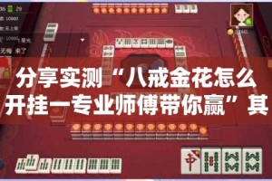 分享实测“八戒金花怎么开挂一专业师傅带你赢”其实确实有挂