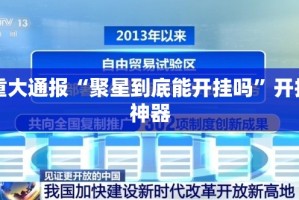 重大通报“聚星到底能开挂吗”开挂神器