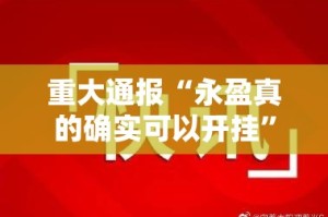 重大通报“永盈真的确实可以开挂”2025（果然有挂）