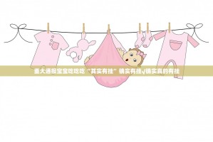 重大通报宝宝吃吃吃“其实有挂”确实有挂√确实真的有挂