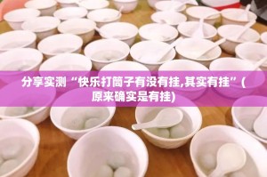 分享实测“快乐打筒子有没有挂,其实有挂”(原来确实是有挂)