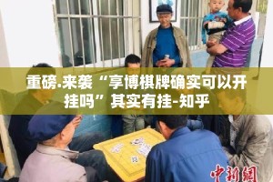 重磅.来袭憨憨棋牌真实可以装挂(真的有挂)-知乎