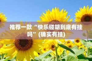 推荐一款“快乐碰胡到底有挂吗”(确实有挂)