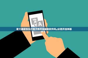 重大通报快乐打筒子有开挂辅助软件吗√必胜开挂神器