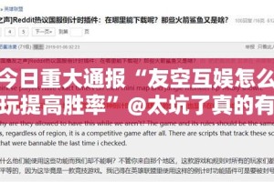 今日重大通报“友空互娱怎么玩提高胜率”@太坑了真的有挂