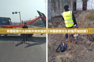 中国疫情什么时候开始封城的（中国疫情什么时候开始封路）