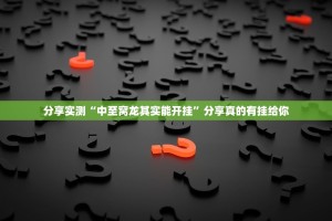 分享实测“中至窝龙其实能开挂”分享真的有挂给你