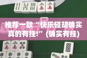推荐一款“快乐碰胡确实真的有挂!”(确实有挂)