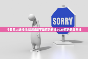 今日重大通报指尖联盟是不是真的有挂2025真的确实有挂